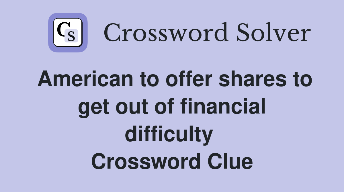 American to offer shares to get out of financial difficulty  Crossword Clue
