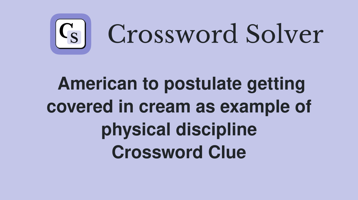 American to postulate getting covered in cream as example of physical discipline Crossword Clue