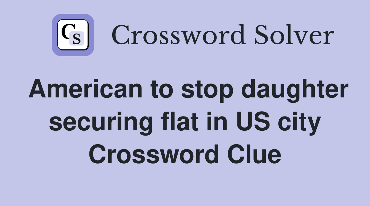 American to stop daughter securing flat in US city Crossword Clue