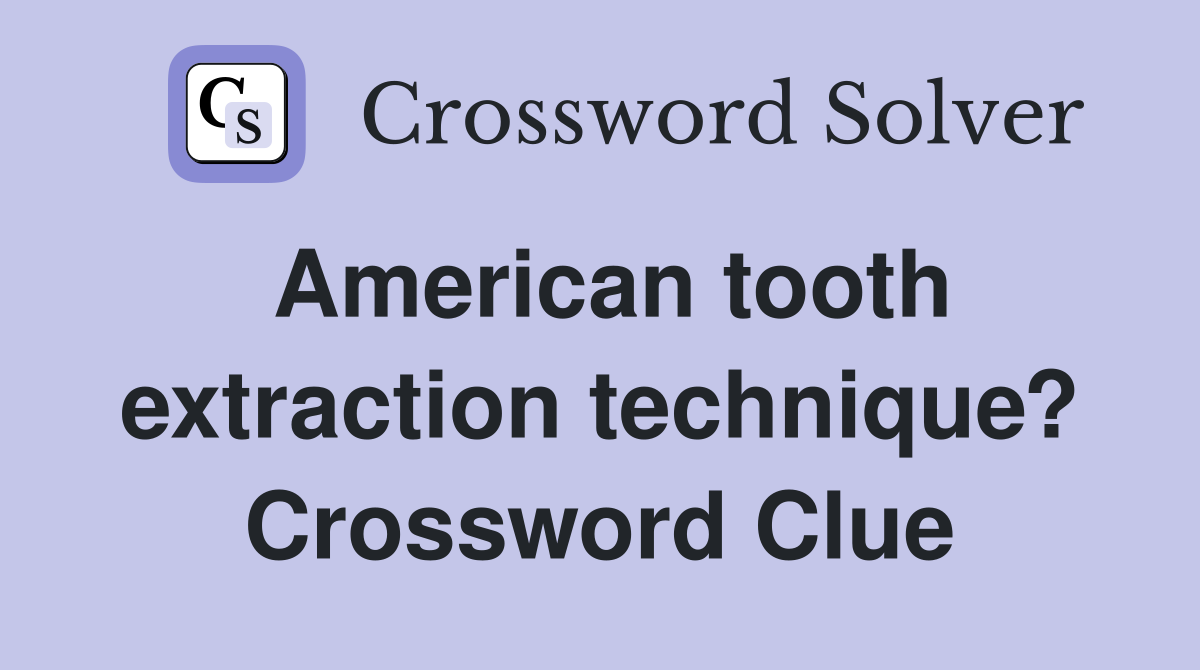American tooth extraction technique? Crossword Clue