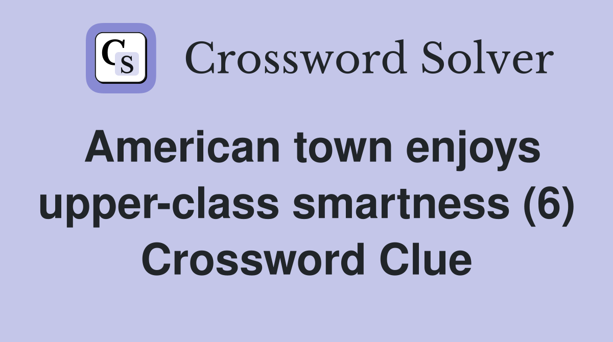 American town enjoys upper-class smartness (6) Crossword Clue