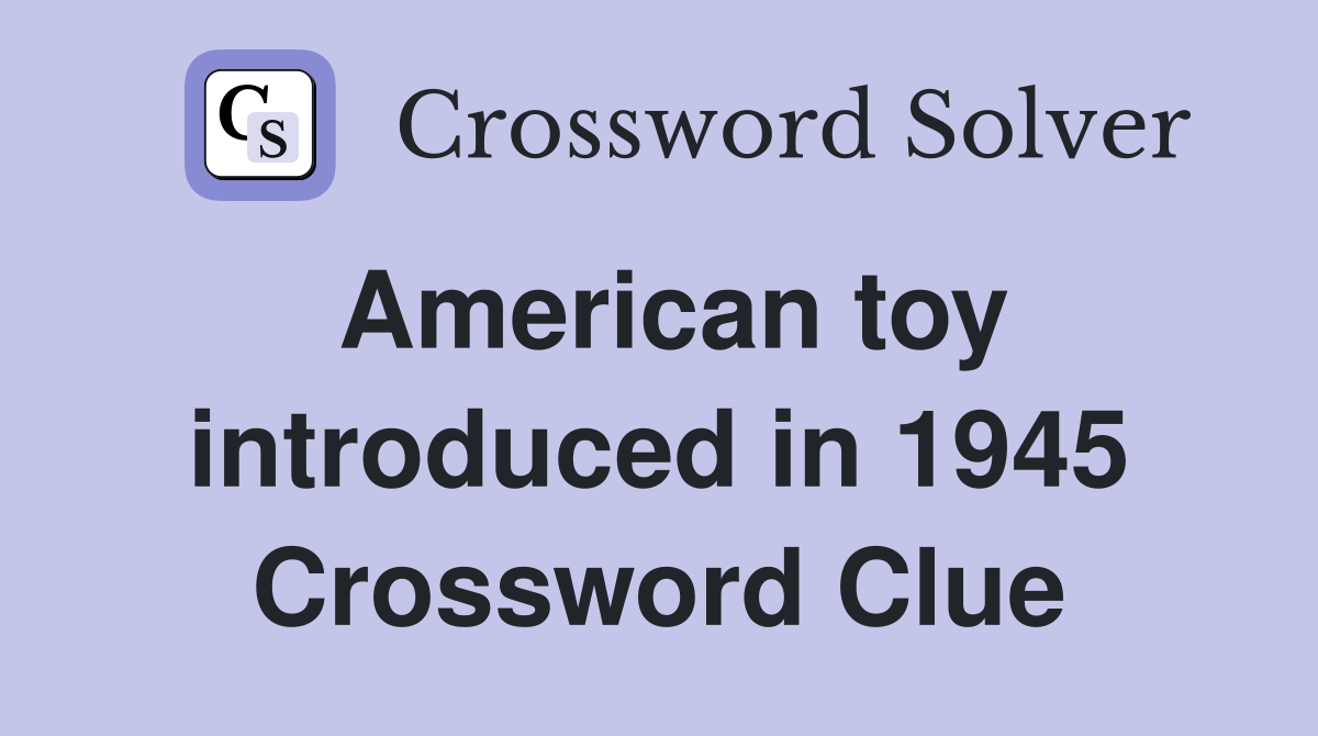 American toy introduced in 1945 Crossword Clue