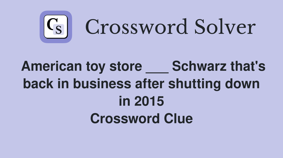 American toy store ___ Schwarz that's back in business after shutting down in 2015 Crossword Clue