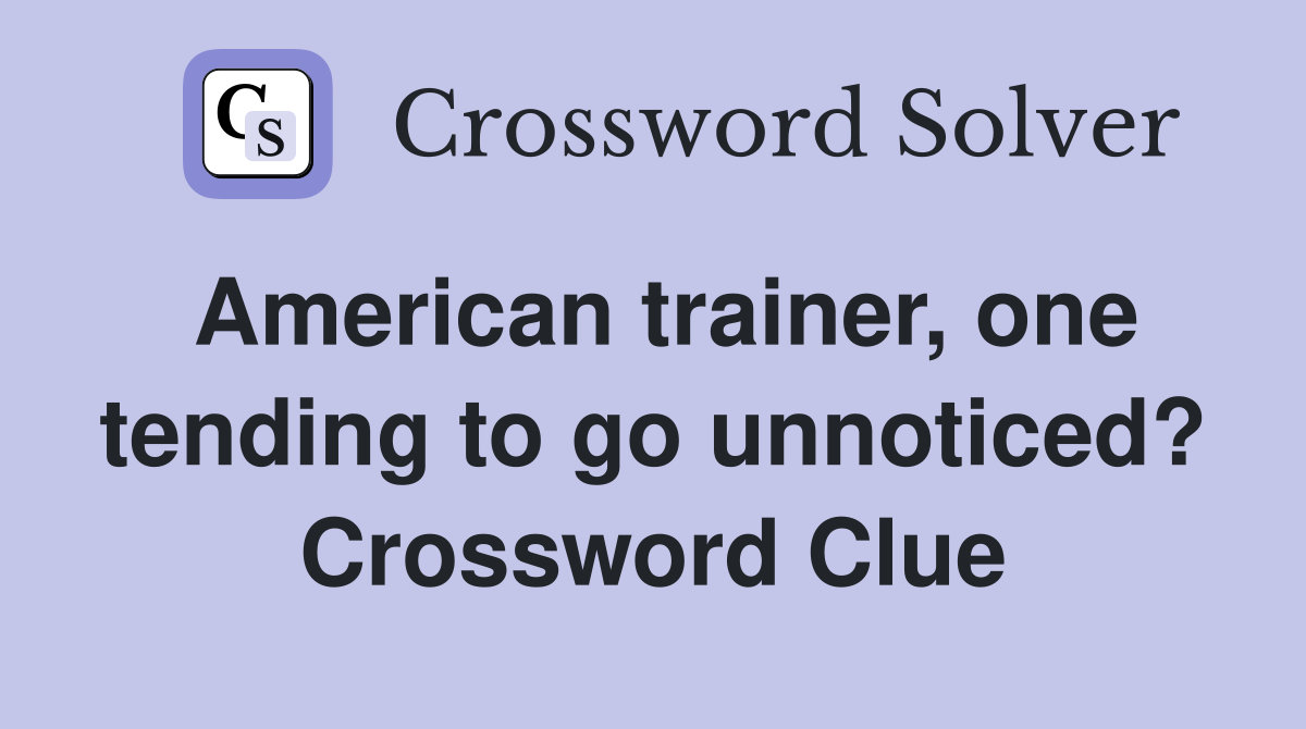 American trainer, one tending to go unnoticed? Crossword Clue