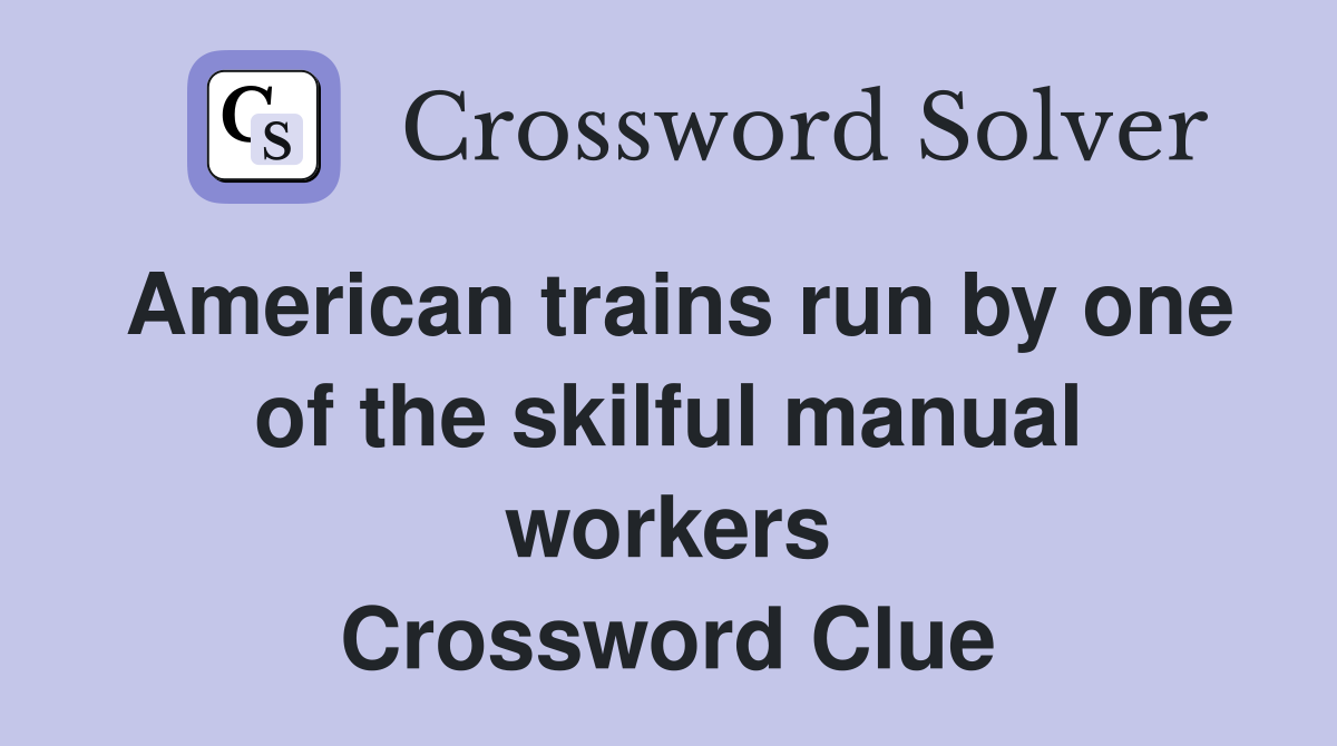 American trains run by one of the skilful manual workers Crossword Clue