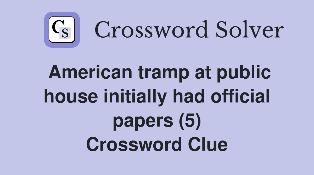 American tramp at public house initially had official papers (5) Crossword Clue