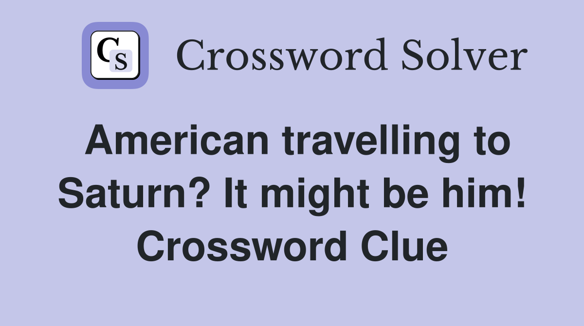 American travelling to Saturn? It might be him! Crossword Clue