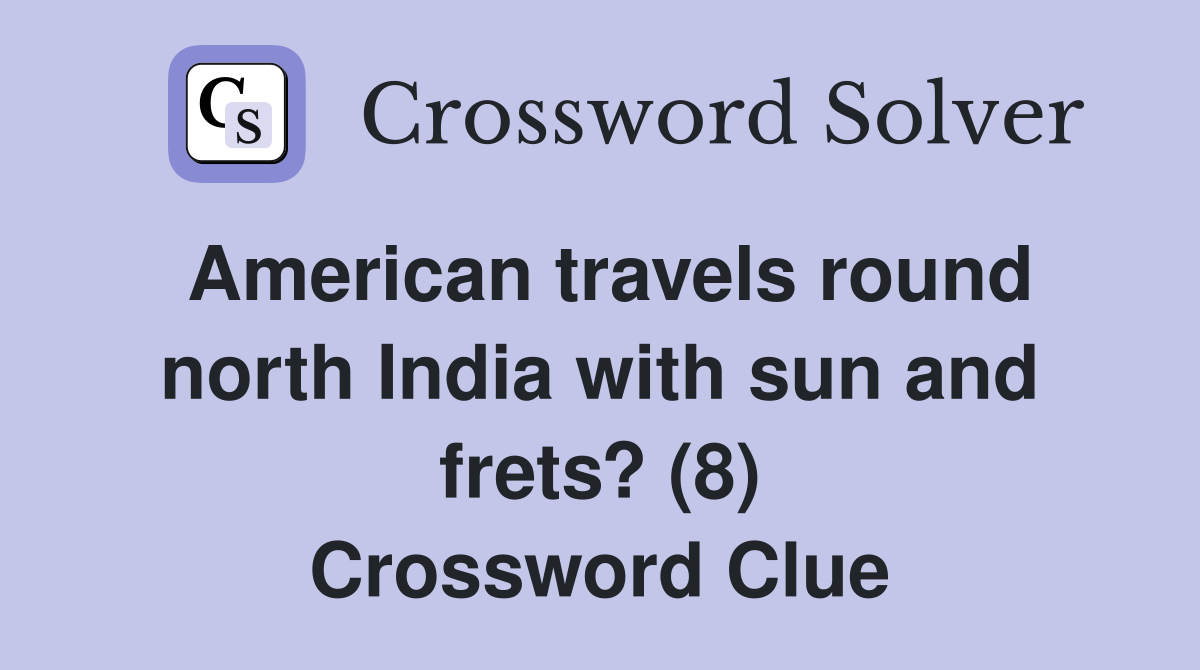 American travels round north India with sun and frets? (8) Crossword Clue