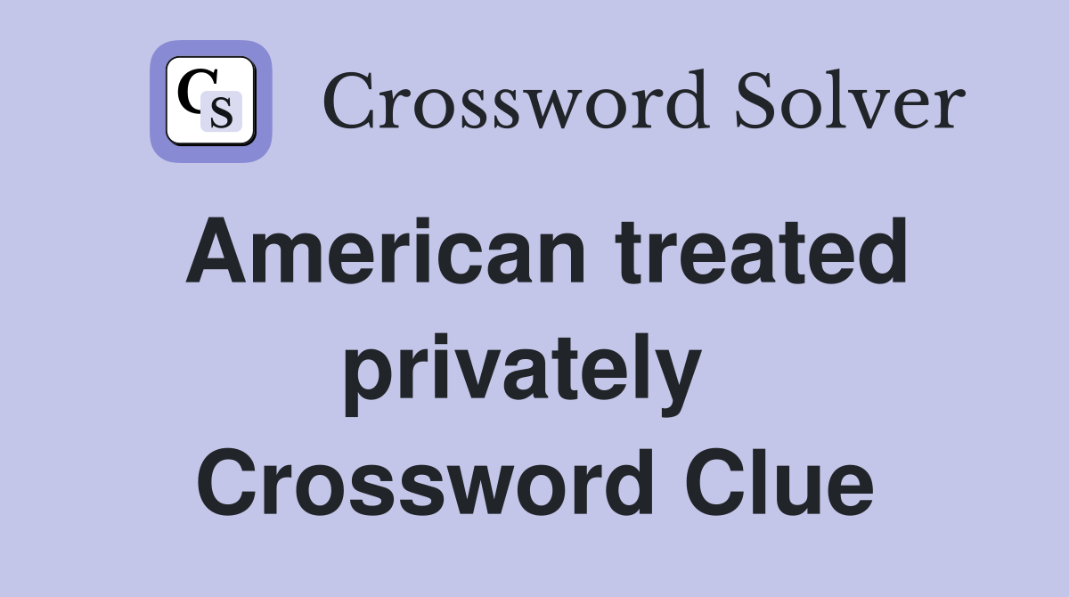 American treated privately  Crossword Clue