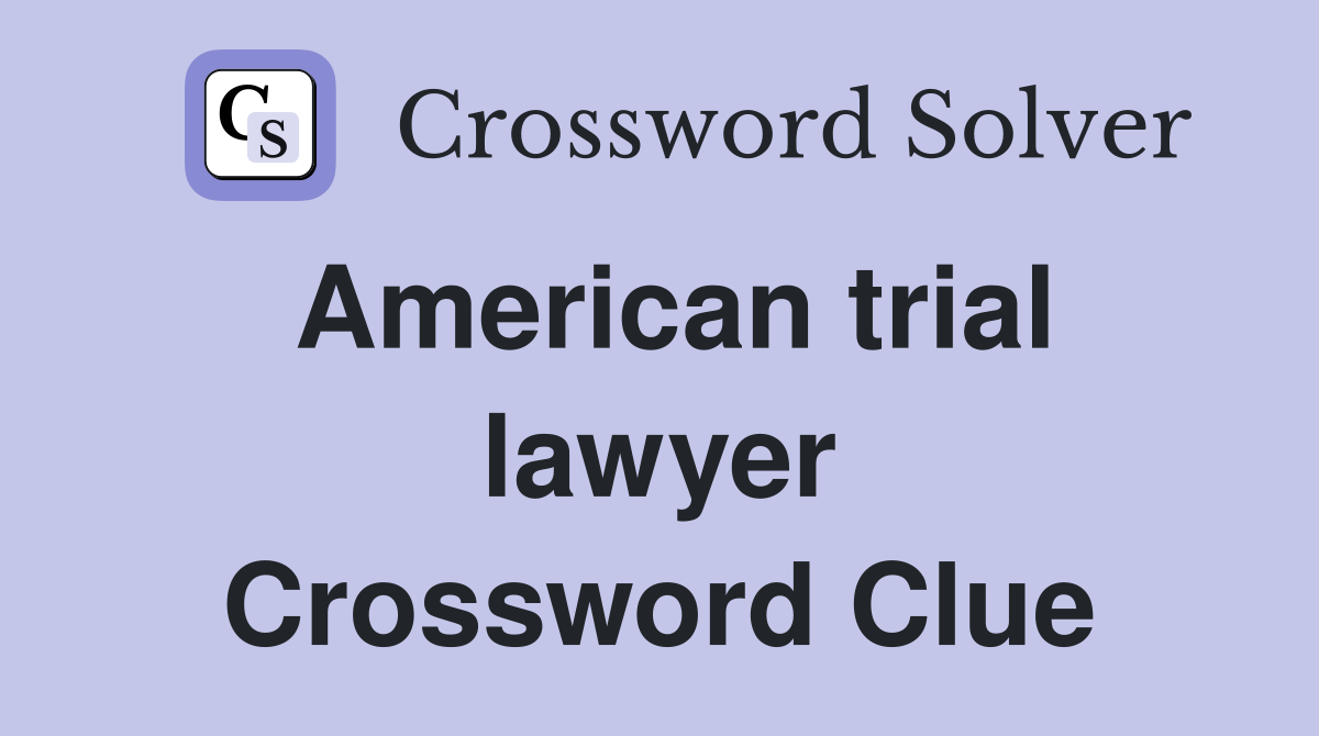 American trial lawyer Crossword Clue