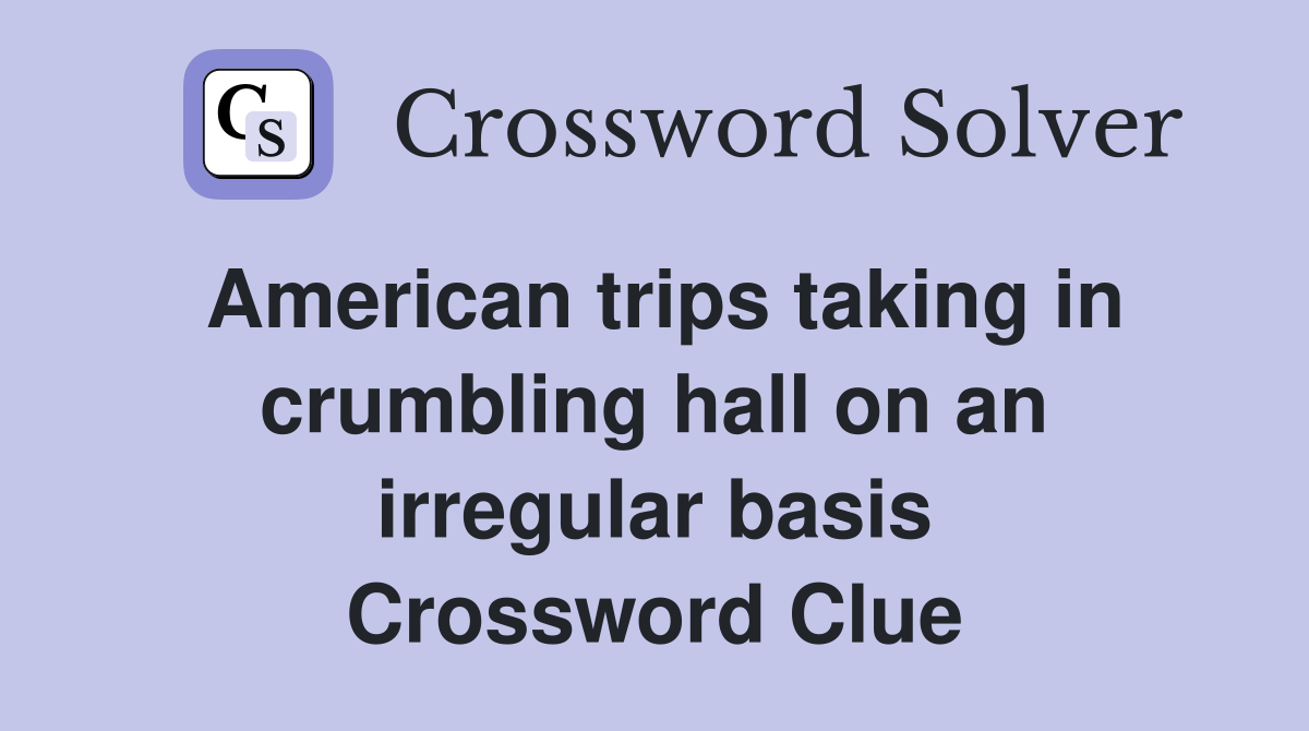 American trips taking in crumbling hall on an irregular basis Crossword Clue