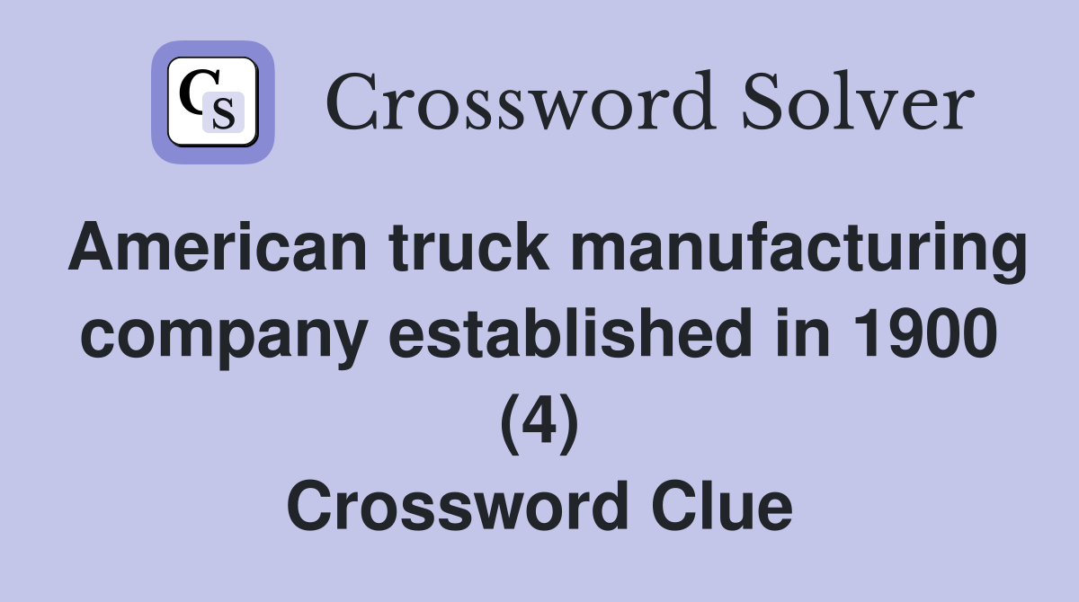 American truck manufacturing company established in 1900 (4) Crossword Clue