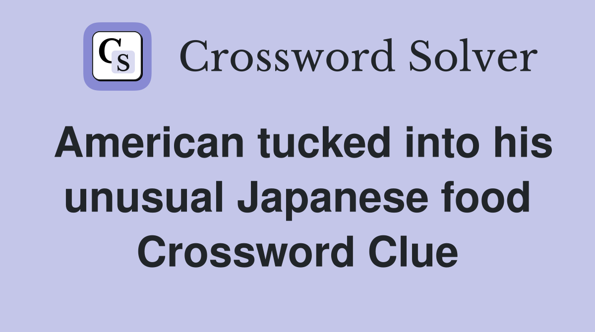 American tucked into his unusual Japanese food Crossword Clue