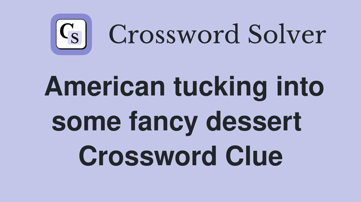 American tucking into some fancy dessert  Crossword Clue