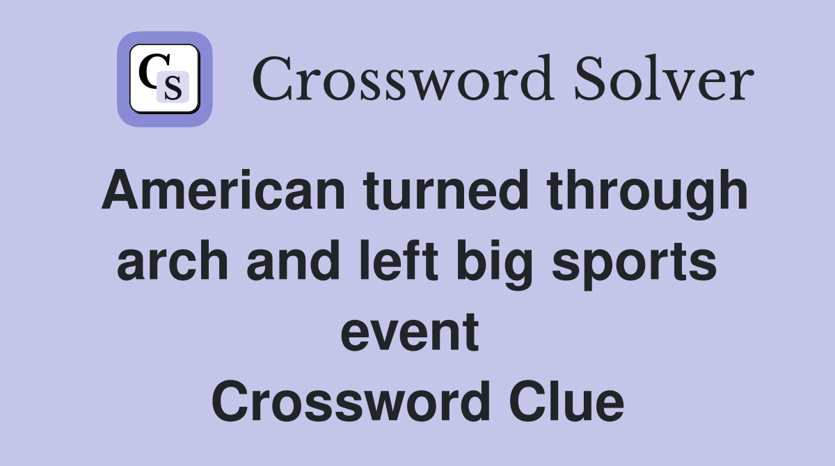 American turned through arch and left big sports event  Crossword Clue
