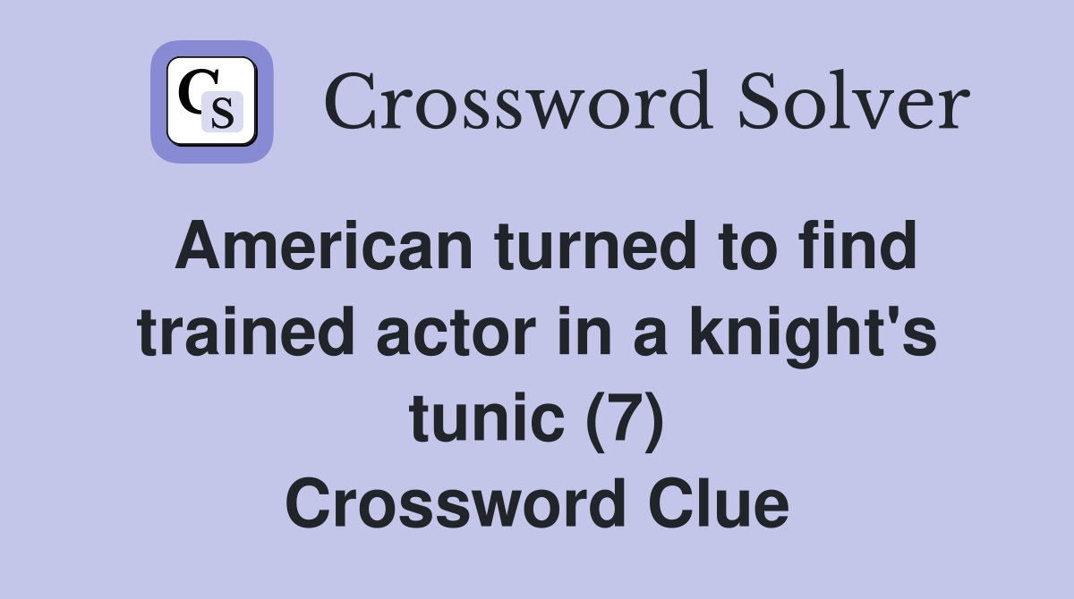 American turned to find trained actor in a knight's tunic (7) Crossword Clue