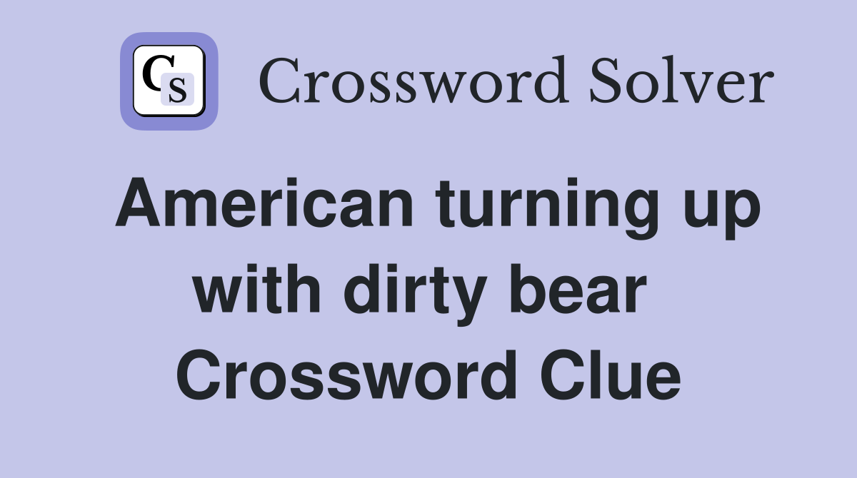 American turning up with dirty bear  Crossword Clue