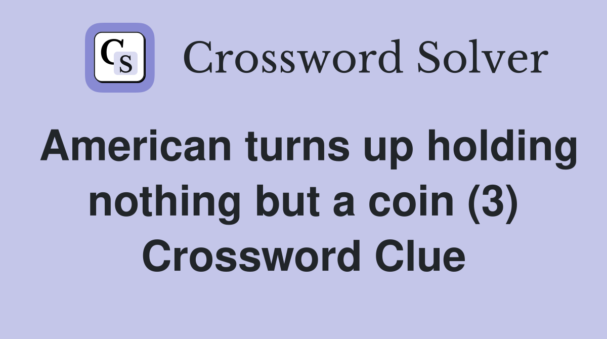 American turns up holding nothing but a coin (3) Crossword Clue