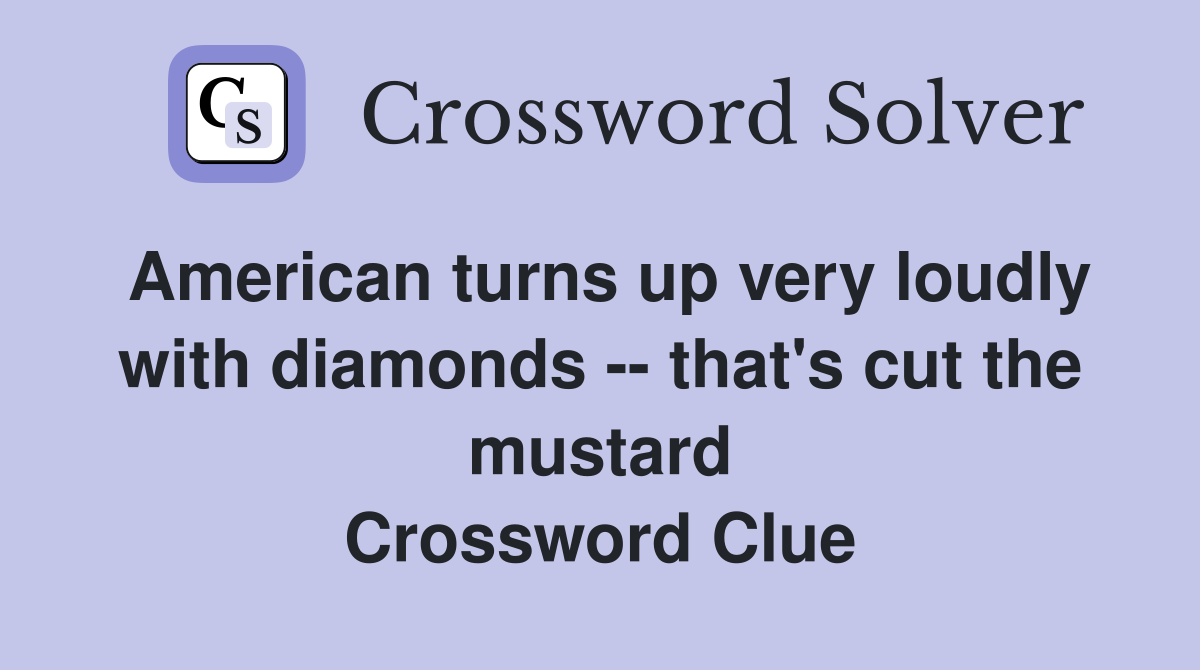 American turns up very loudly with diamonds -- that's cut the mustard Crossword Clue
