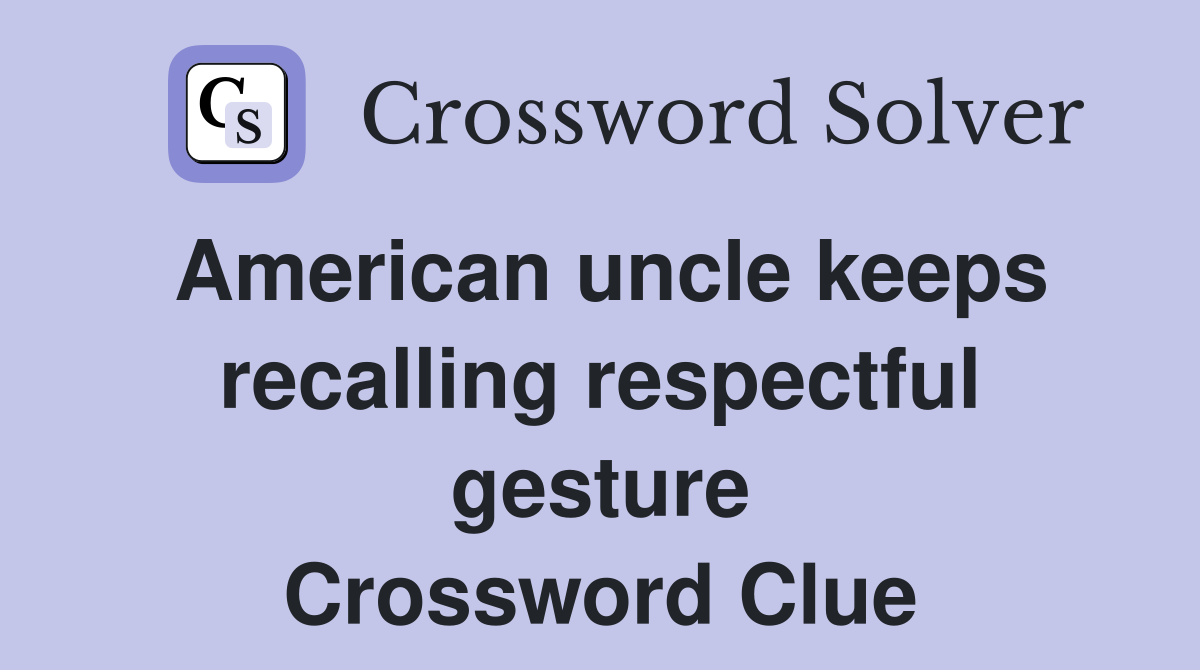 American uncle keeps recalling respectful gesture Crossword Clue