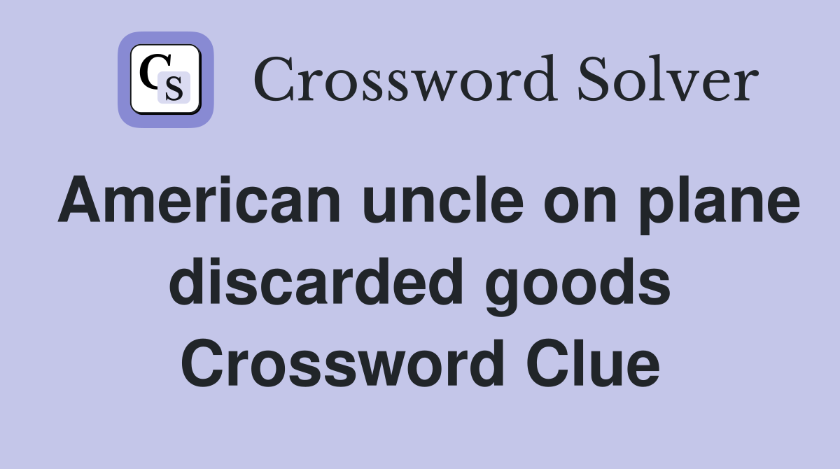 American uncle on plane discarded goods Crossword Clue
