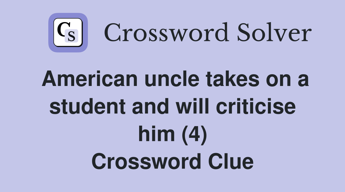 American uncle takes on a student and will criticise him (4) Crossword Clue