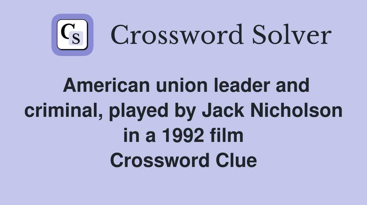 American union leader and criminal, played by Jack Nicholson in a 1992 film Crossword Clue