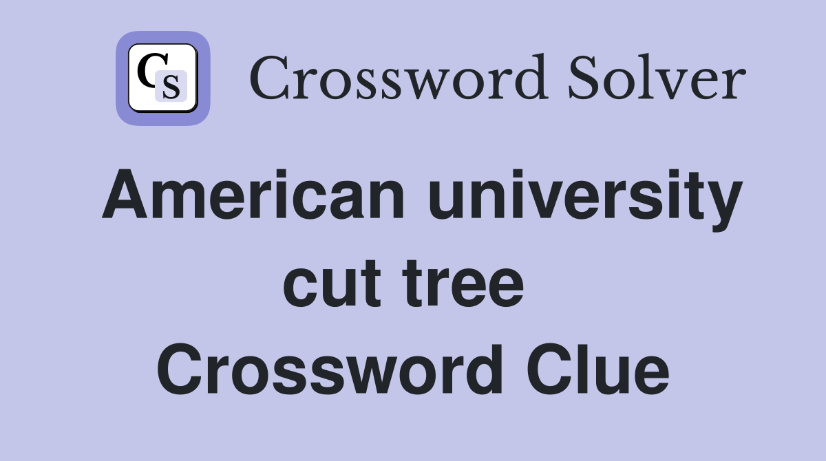American university cut tree  Crossword Clue
