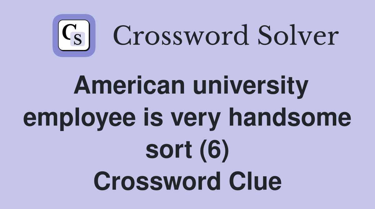 American university employee is very handsome sort (6) Crossword Clue