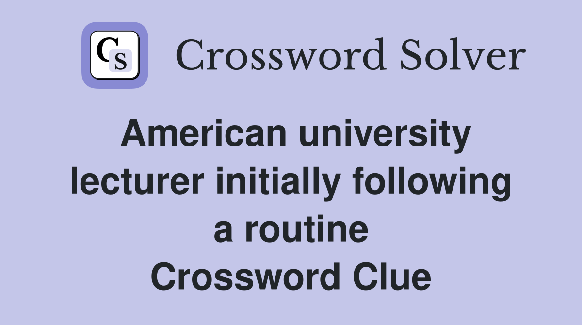American university lecturer initially following a routine Crossword Clue