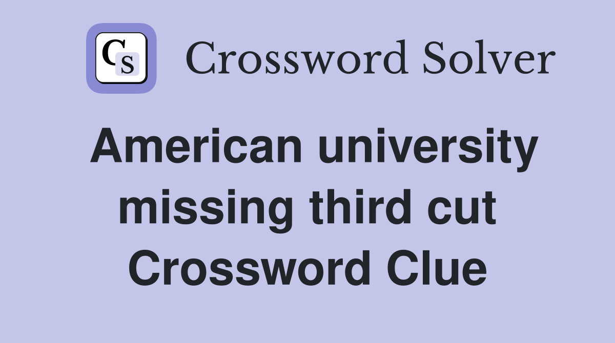 American university missing third cut Crossword Clue