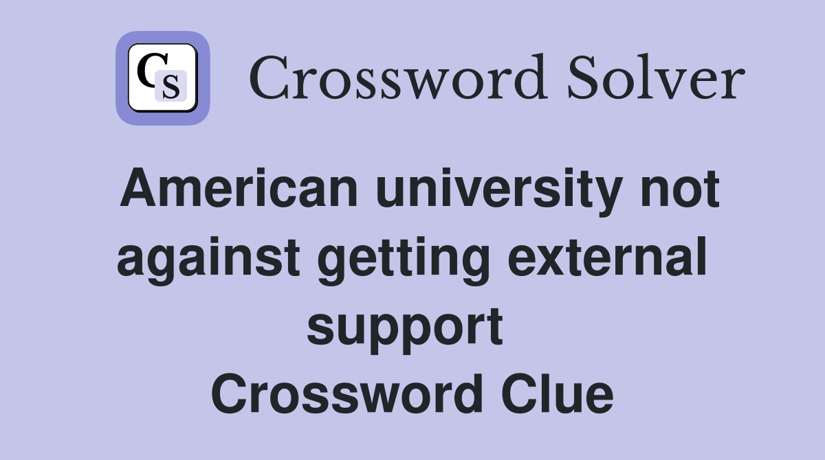 American university not against getting external support  Crossword Clue