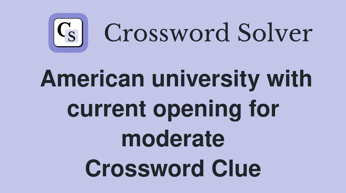 American university with current opening for moderate Crossword Clue