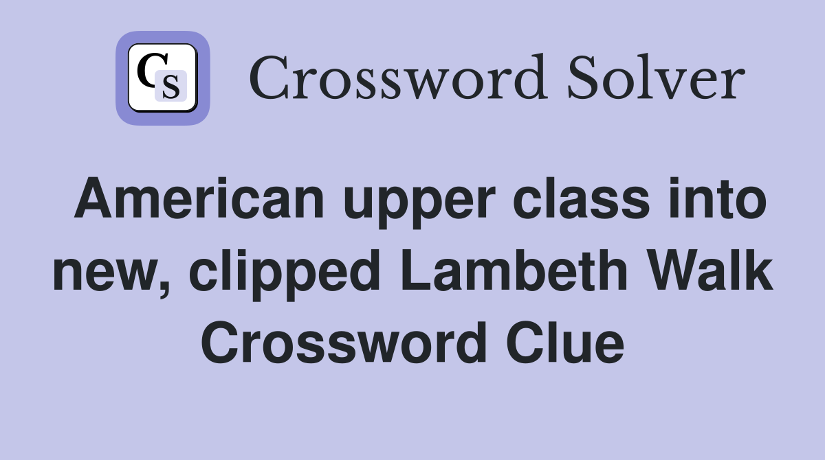 American upper class into new, clipped Lambeth Walk Crossword Clue