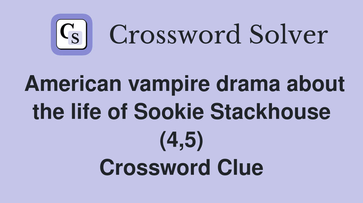 American vampire drama about the life of Sookie Stackhouse (4,5) Crossword Clue