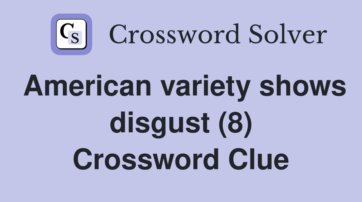 American variety shows disgust (8) Crossword Clue