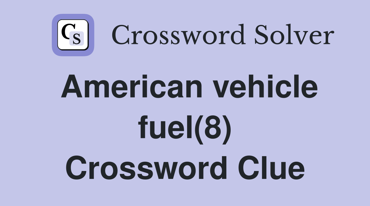American vehicle fuel(8) Crossword Clue