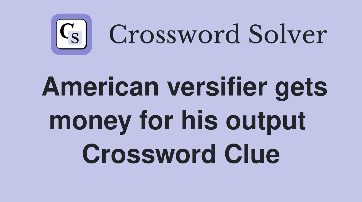 American versifier gets money for his output  Crossword Clue