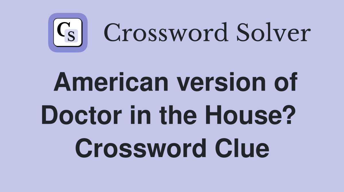 American version of Doctor in the House?  Crossword Clue