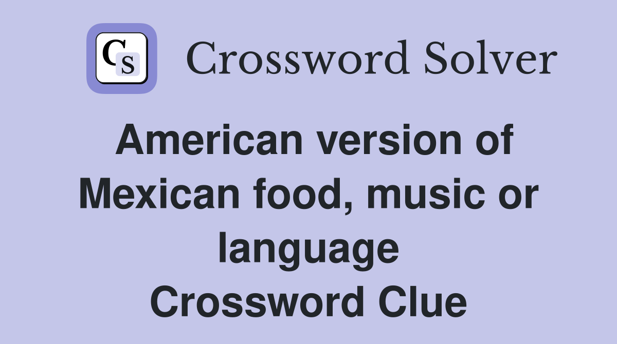 American version of Mexican food, music or language Crossword Clue