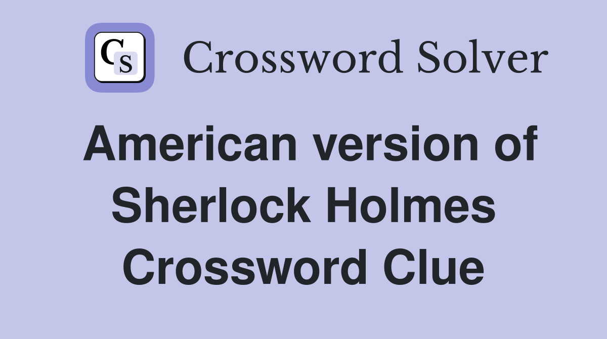 American version of Sherlock Holmes Crossword Clue
