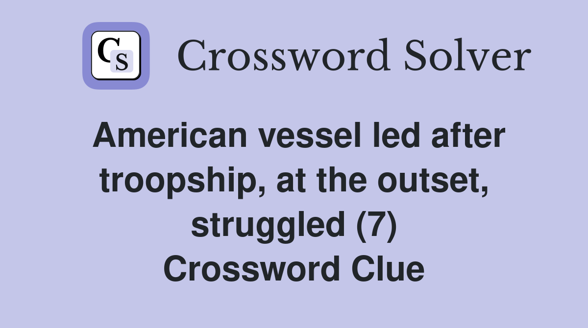 American vessel led after troopship, at the outset, struggled (7) Crossword Clue