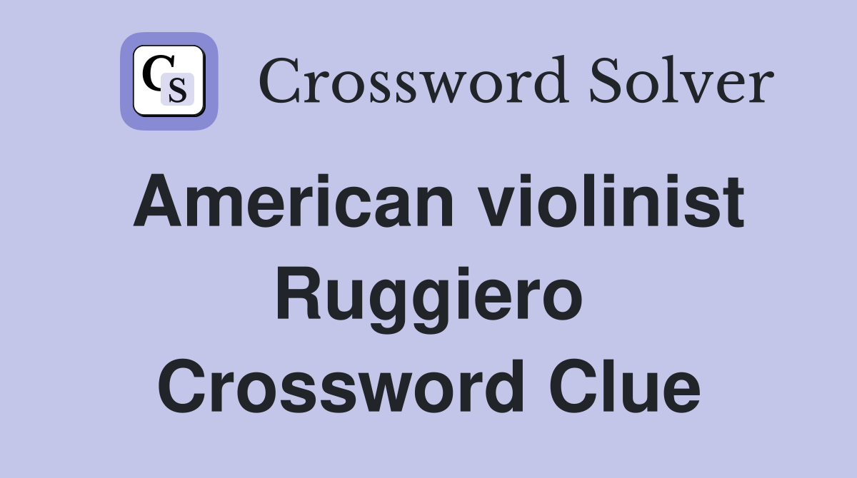 American violinist Ruggiero Crossword Clue