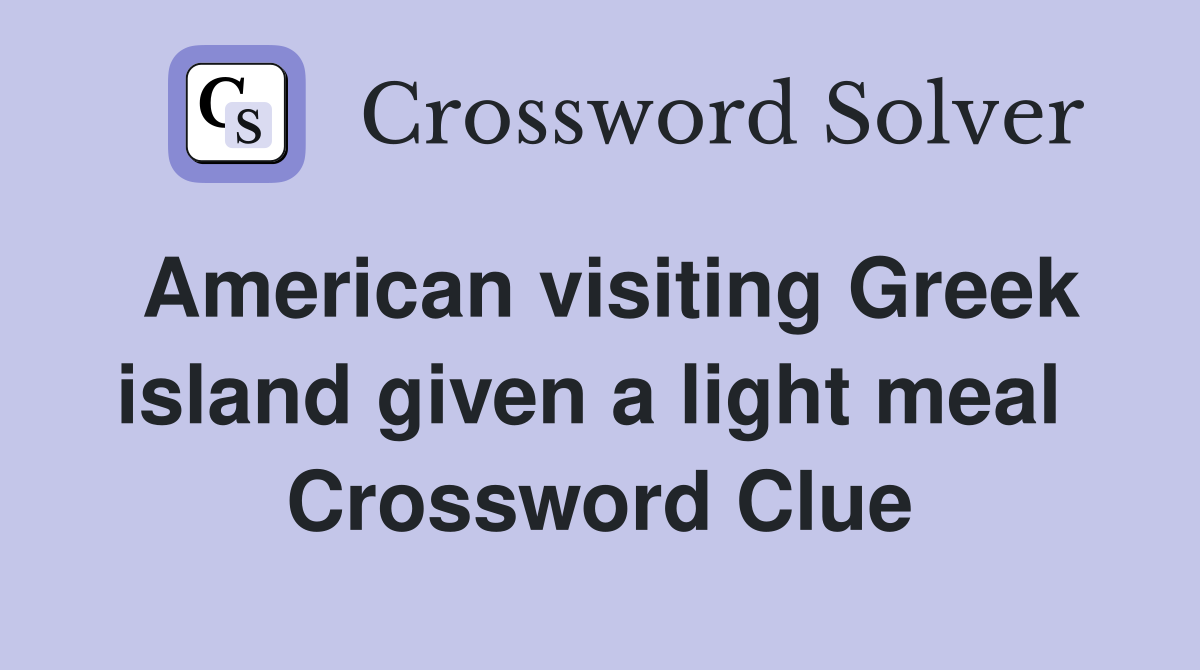 American visiting Greek island given a light meal  Crossword Clue