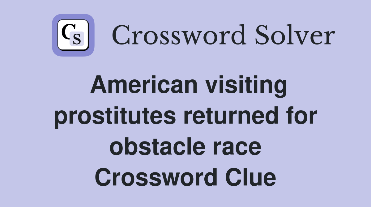 American visiting prostitutes returned for obstacle race Crossword Clue