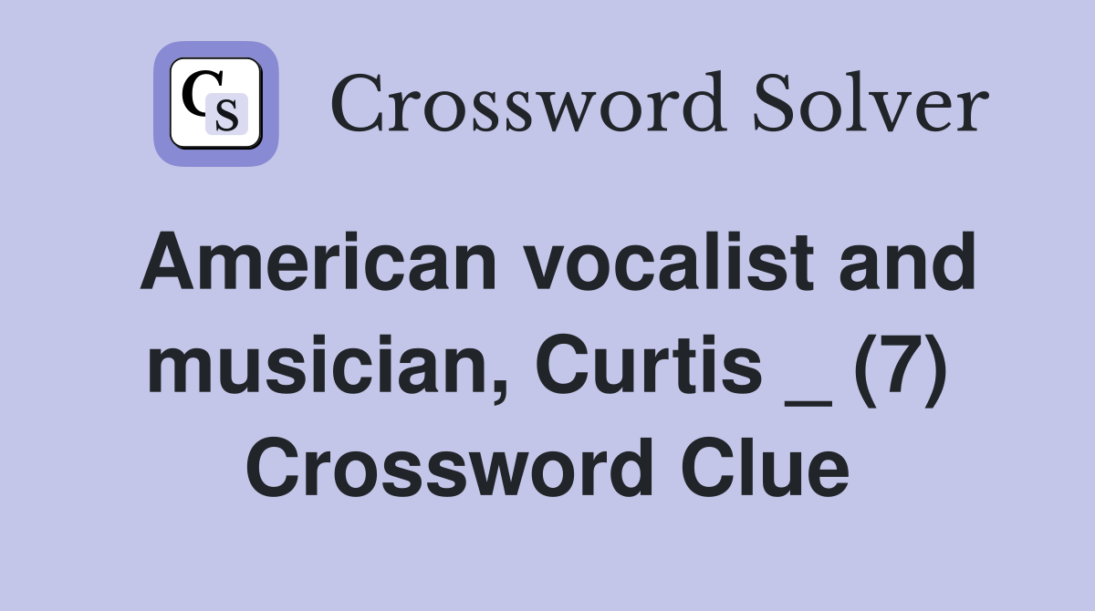 American vocalist and musician, Curtis _ (7) Crossword Clue