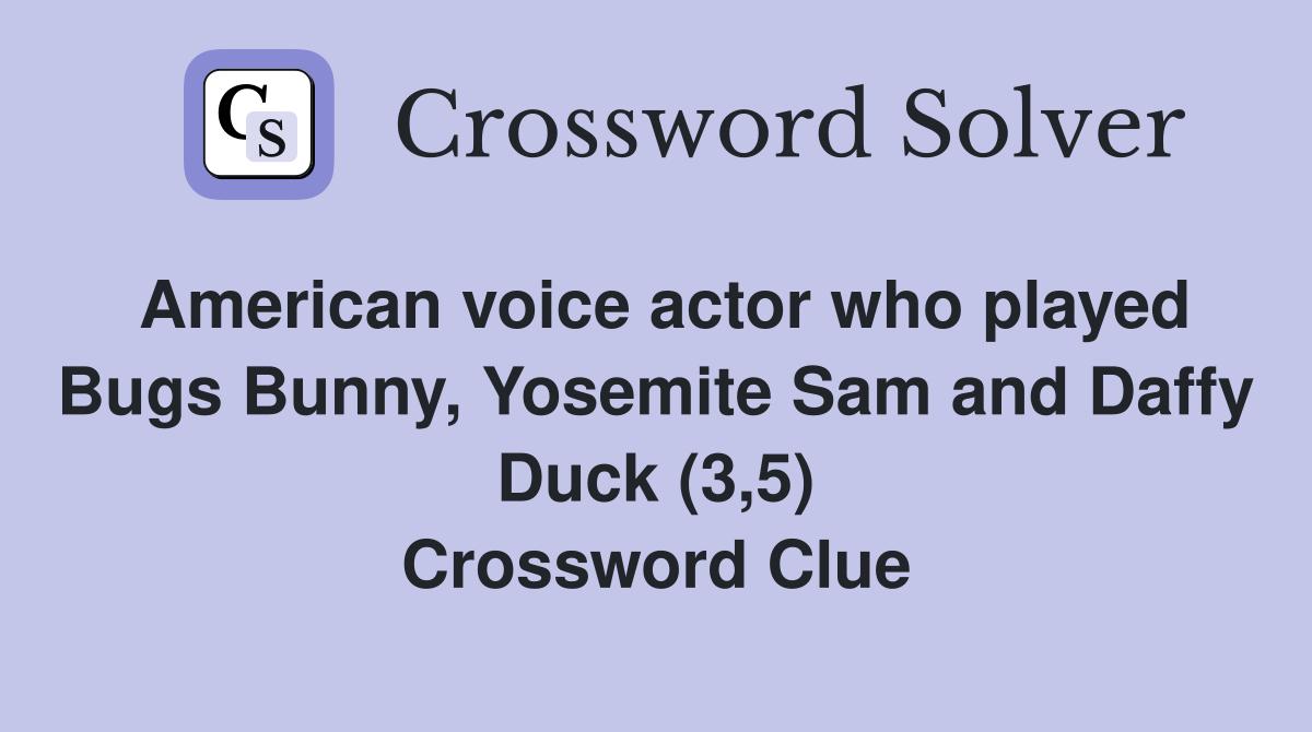American voice actor who played Bugs Bunny, Yosemite Sam and Daffy Duck (3,5) Crossword Clue