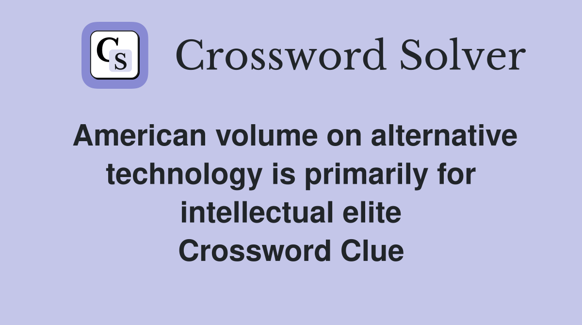 American volume on alternative technology is primarily for intellectual elite Crossword Clue