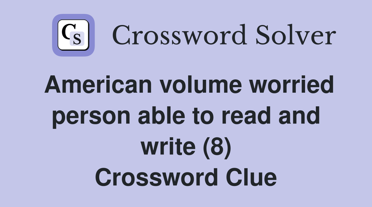 American volume worried person able to read and write (8) Crossword Clue