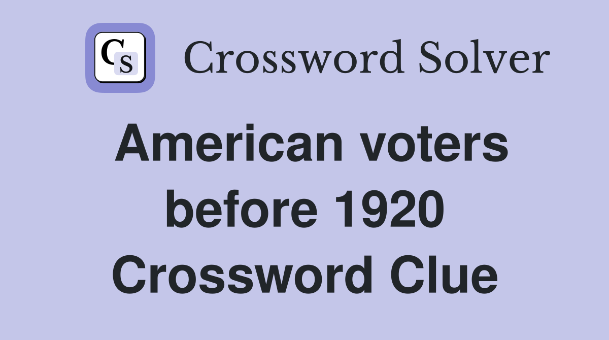 American voters before 1920 Crossword Clue